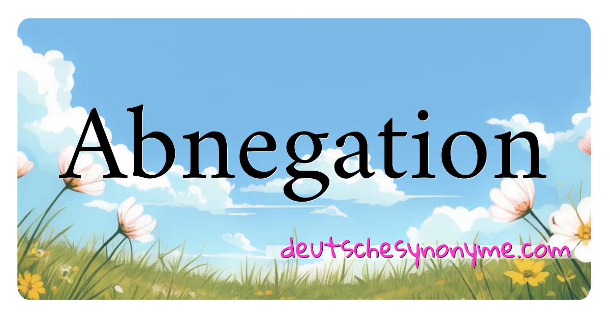 Abnegation Synonyme Kreuzworträtsel bedeuten Erklärung und Verwendung