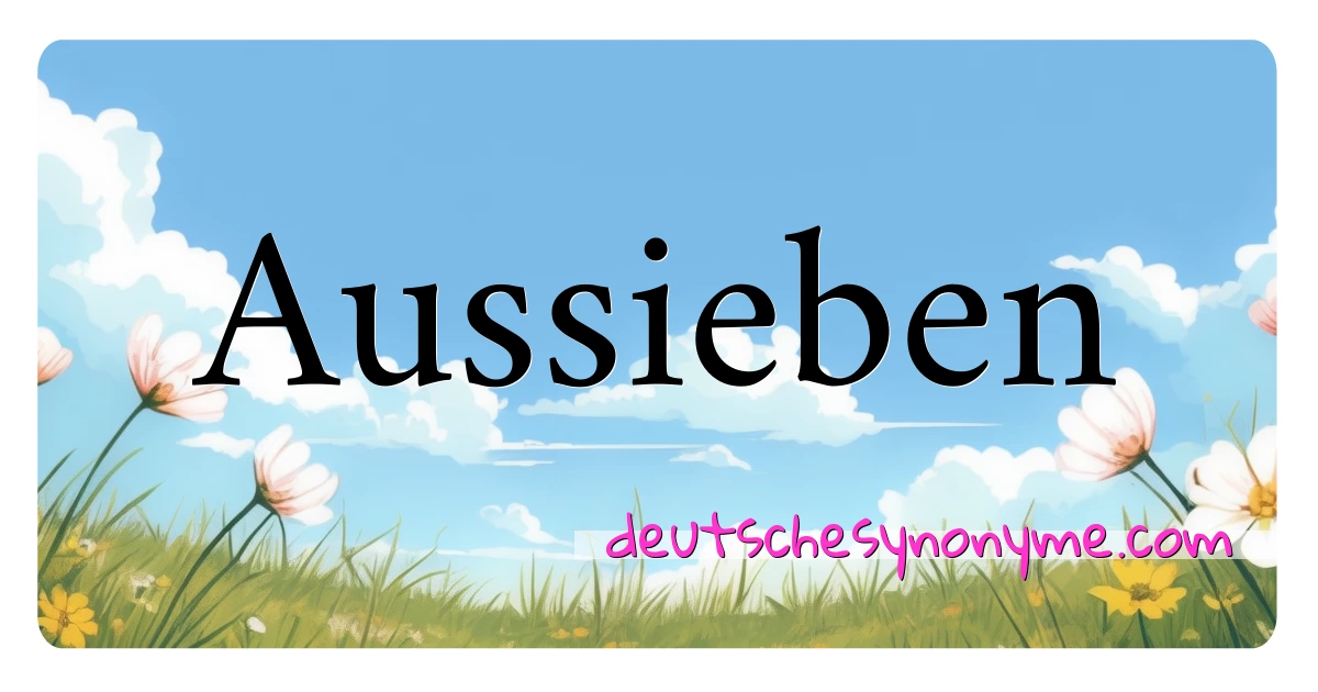 Aussieben Synonyme Kreuzworträtsel bedeuten Erklärung und Verwendung