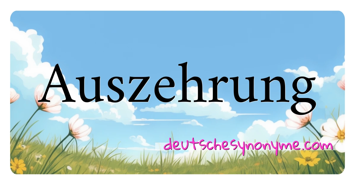 Auszehrung Synonyme Kreuzworträtsel bedeuten Erklärung und Verwendung