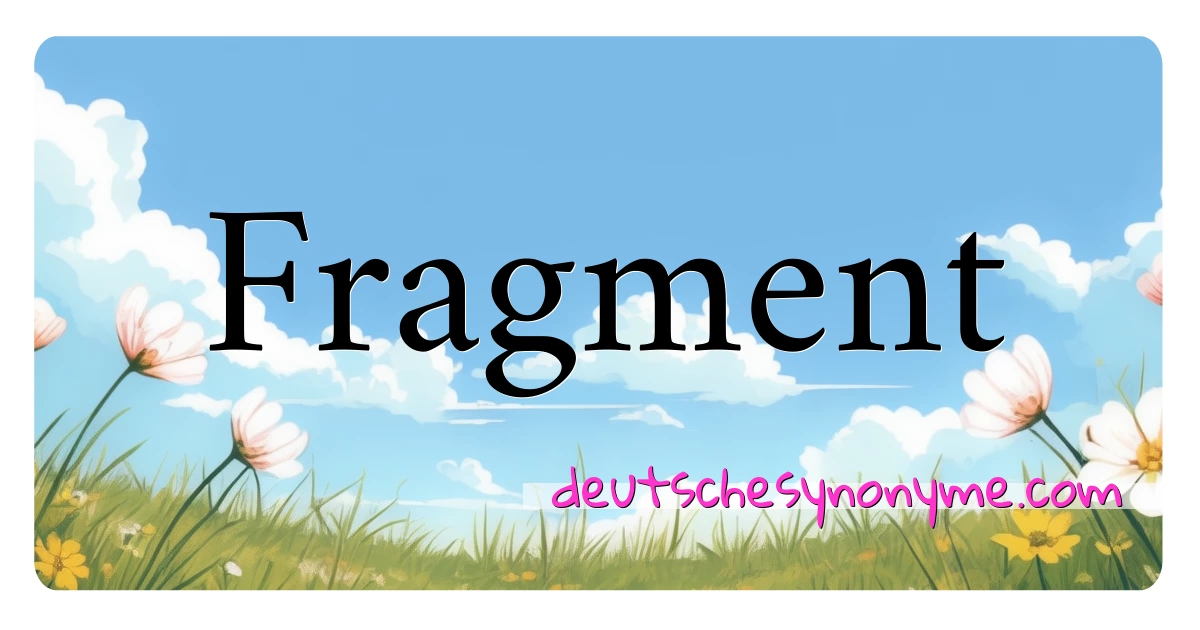 Fragment Synonyme Kreuzworträtsel bedeuten Erklärung und Verwendung