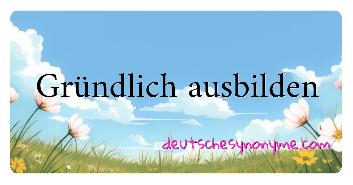 Gründlich ausbilden Synonyme Kreuzworträtsel bedeuten Erklärung und Verwendung