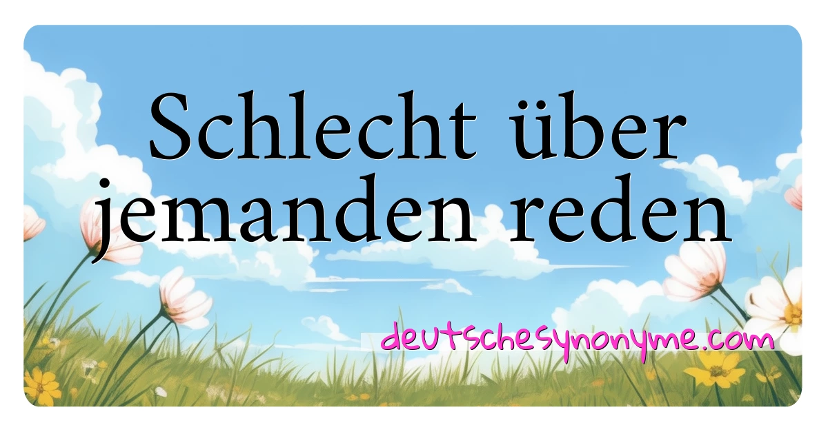 Schlecht über jemanden reden Synonyme Kreuzworträtsel bedeuten Erklärung und Verwendung