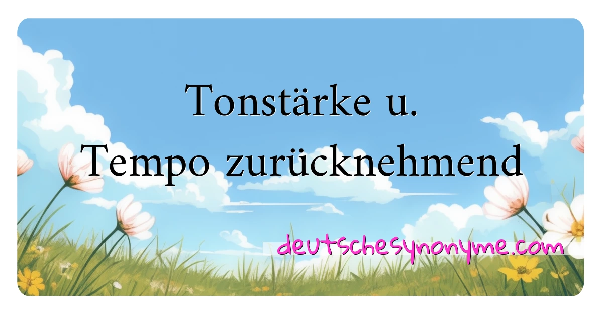 Tonstärke u. Tempo zurücknehmend Synonyme Kreuzworträtsel bedeuten Erklärung und Verwendung