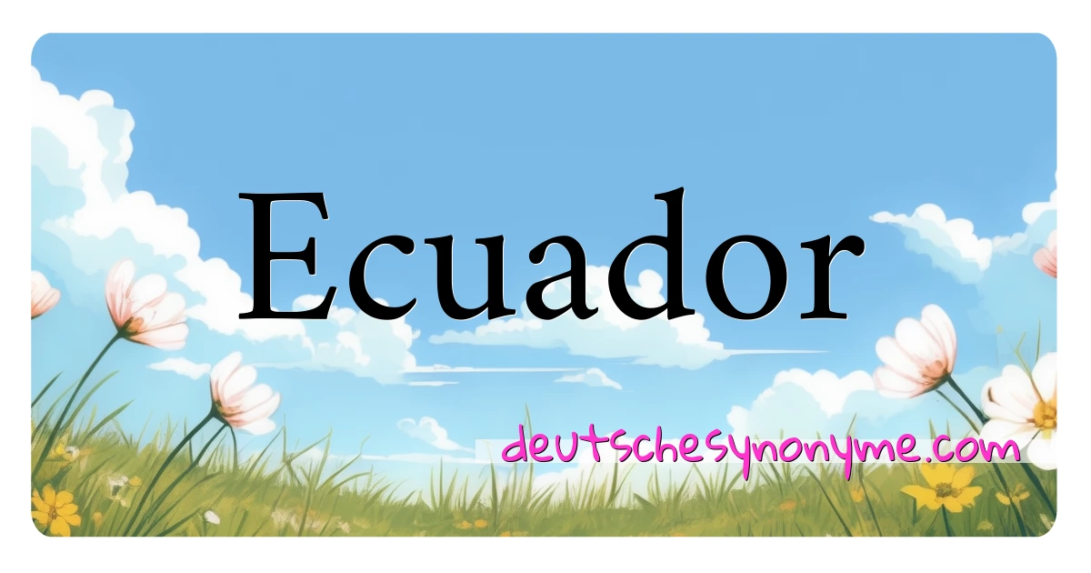 Ecuador Synonyme Kreuzworträtsel bedeuten Erklärung und Verwendung