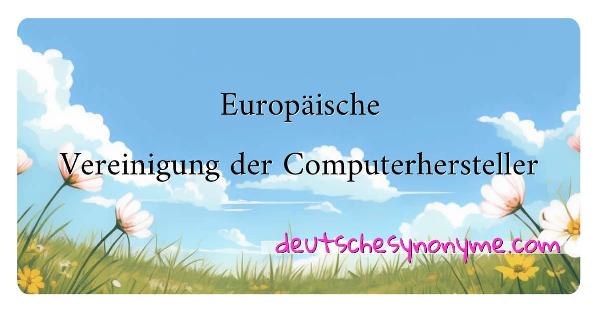 Europäische Vereinigung der Computerhersteller Synonyme Kreuzworträtsel bedeuten Erklärung und Verwendung