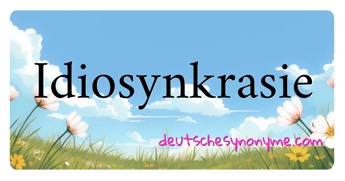 Idiosynkrasie Synonyme Kreuzworträtsel bedeuten Erklärung und Verwendung