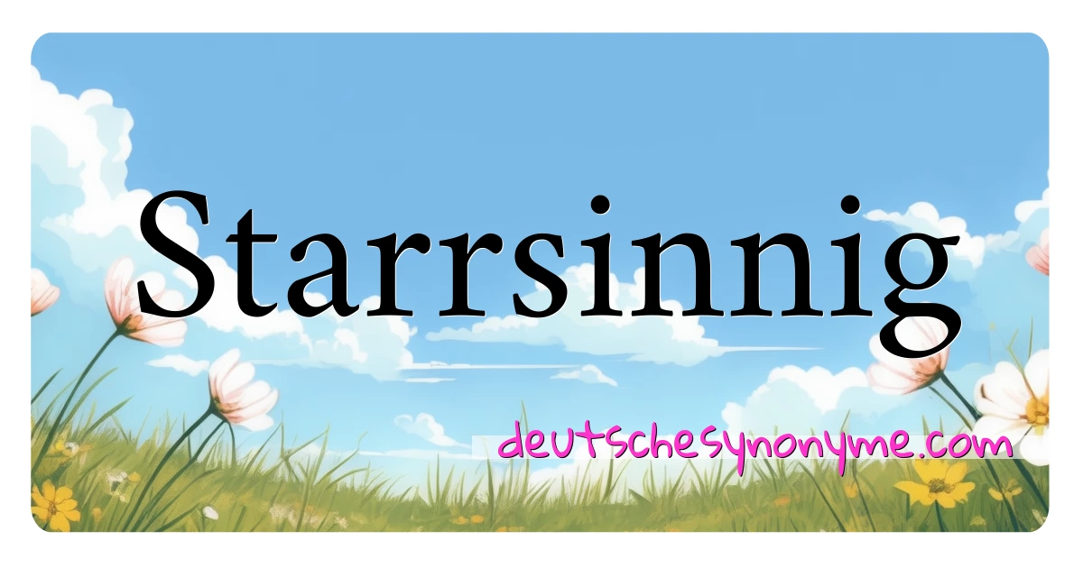 Starrsinnig Synonyme Kreuzworträtsel bedeuten Erklärung und Verwendung