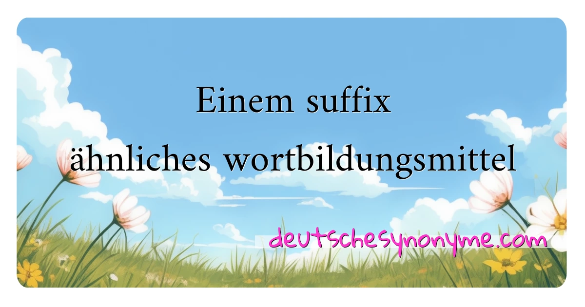 Einem suffix ähnliches wortbildungsmittel Synonyme Kreuzworträtsel bedeuten Erklärung und Verwendung