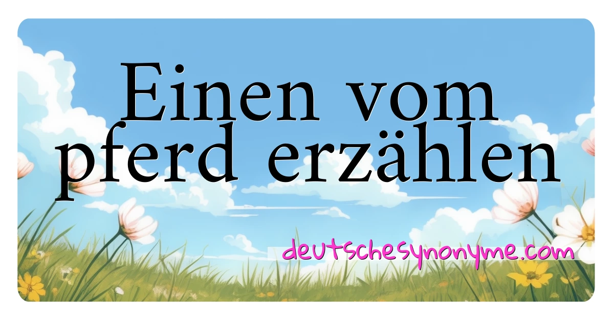 Einen vom pferd erzählen Synonyme Kreuzworträtsel bedeuten Erklärung und Verwendung