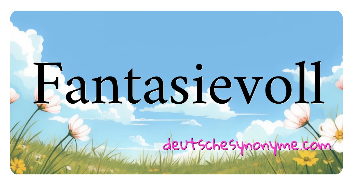 Fantasievoll Synonyme Kreuzworträtsel bedeuten Erklärung und Verwendung