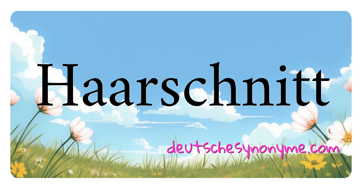 Haarschnitt Synonyme Kreuzworträtsel bedeuten Erklärung und Verwendung