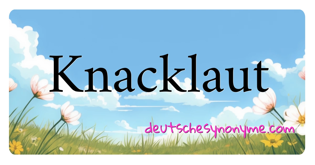 Knacklaut Synonyme Kreuzworträtsel bedeuten Erklärung und Verwendung