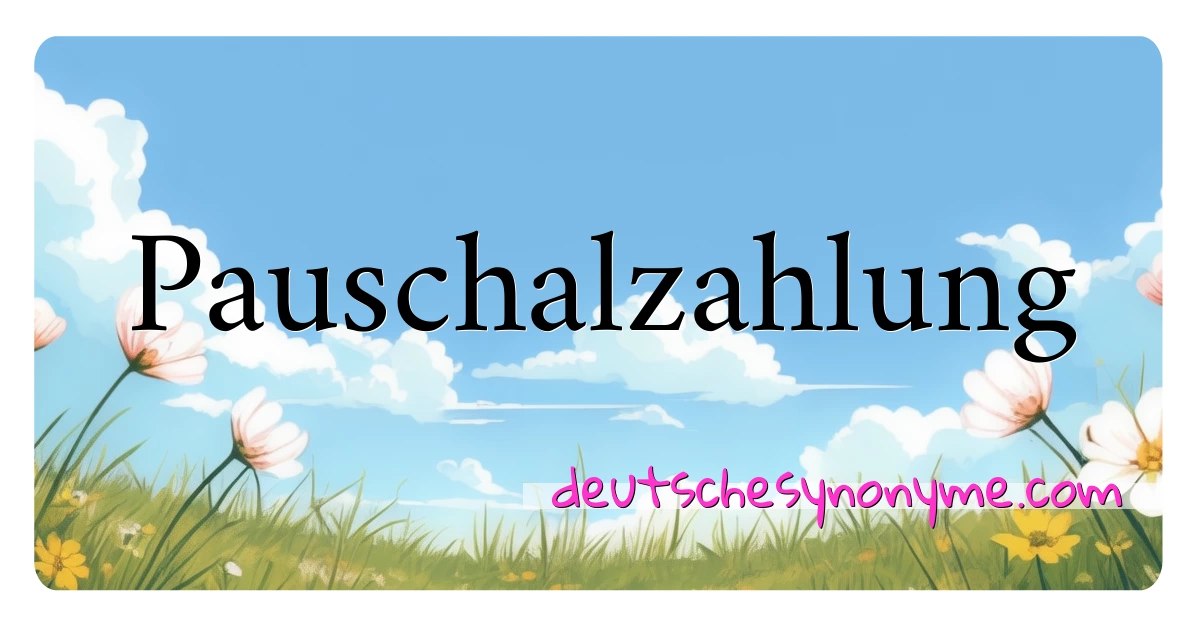 Pauschalzahlung Synonyme Kreuzworträtsel bedeuten Erklärung und Verwendung