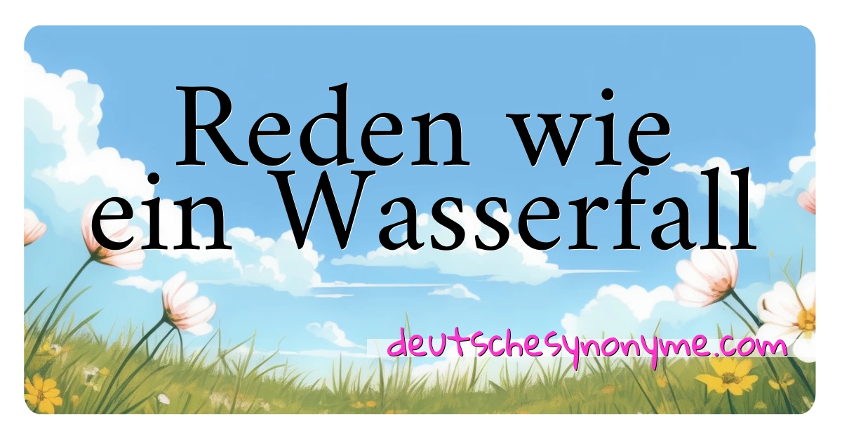 Reden wie ein Wasserfall Synonyme Kreuzworträtsel bedeuten Erklärung und Verwendung