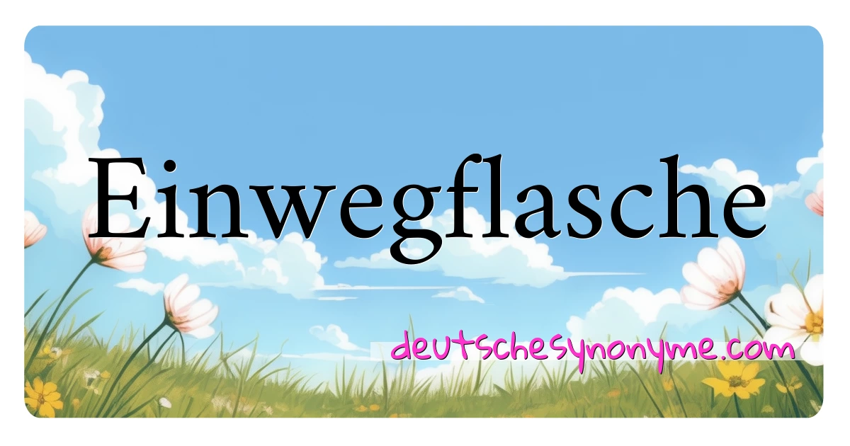 Einwegflasche Synonyme Kreuzworträtsel bedeuten Erklärung und Verwendung