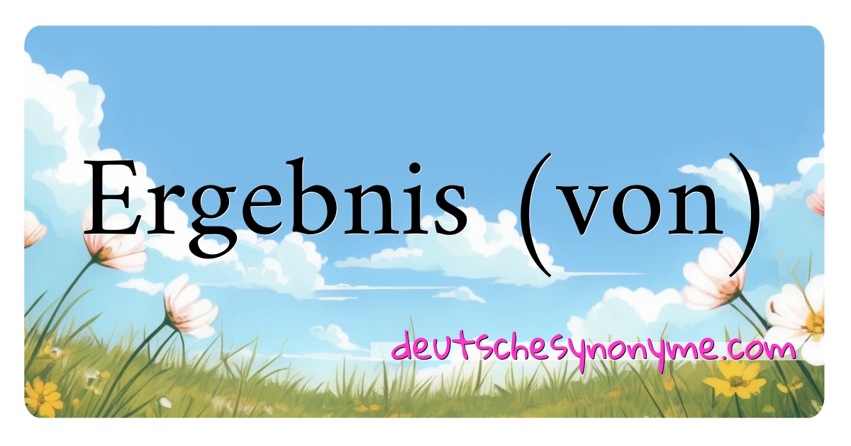 Ergebnis (von) Synonyme Kreuzworträtsel bedeuten Erklärung und Verwendung