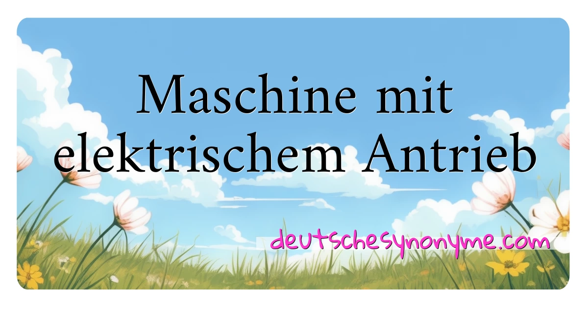 Maschine mit elektrischem Antrieb Synonyme Kreuzworträtsel bedeuten Erklärung und Verwendung