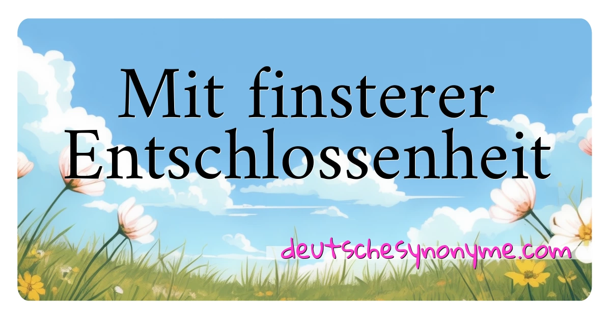 Mit finsterer Entschlossenheit Synonyme Kreuzworträtsel bedeuten Erklärung und Verwendung