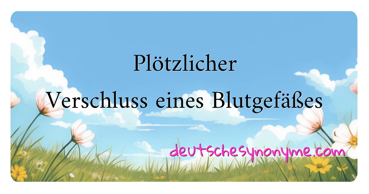 Plötzlicher Verschluss eines Blutgefäßes Synonyme Kreuzworträtsel bedeuten Erklärung und Verwendung