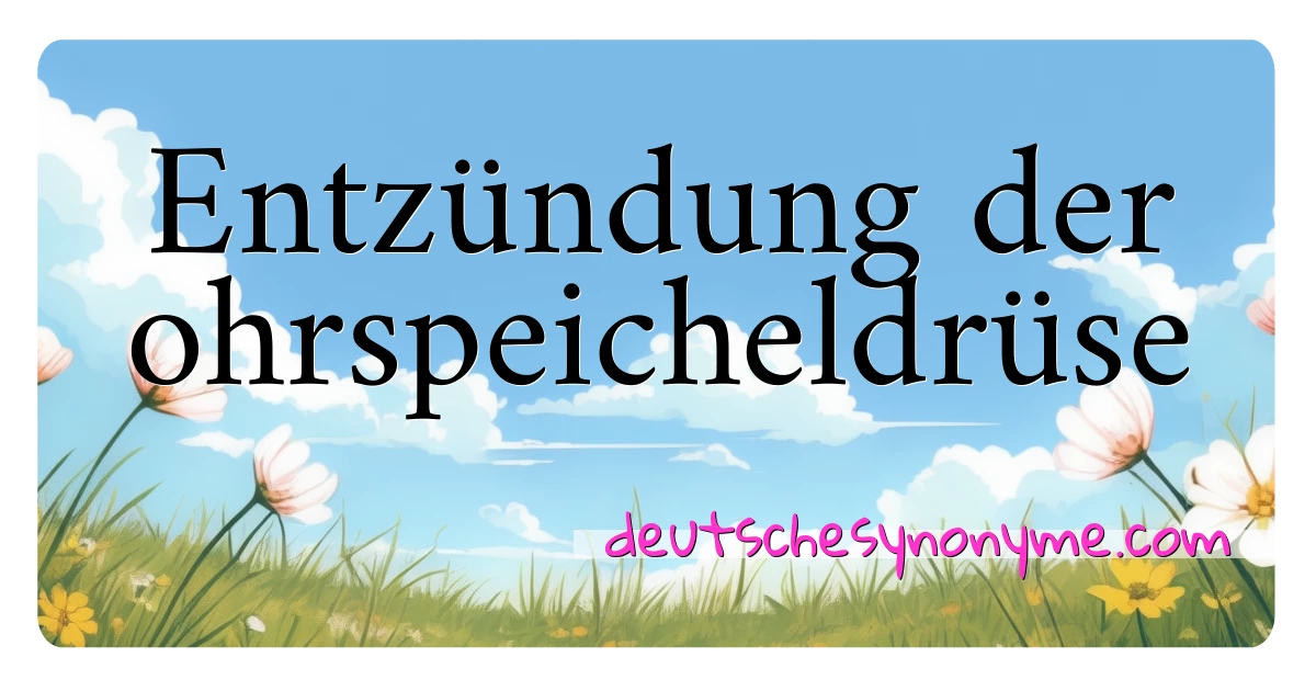 Entzündung der ohrspeicheldrüse Synonyme Kreuzworträtsel bedeuten Erklärung und Verwendung