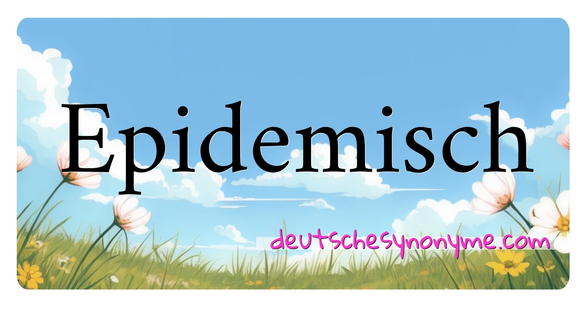 Epidemisch Synonyme Kreuzworträtsel bedeuten Erklärung und Verwendung