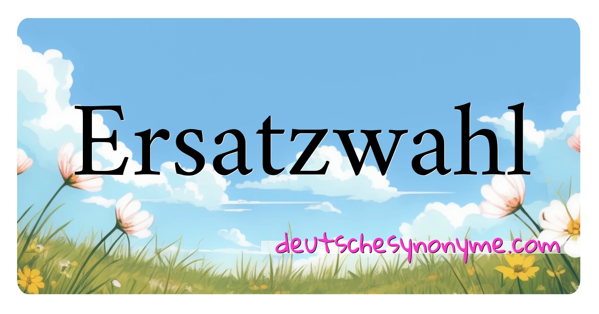 Ersatzwahl Synonyme Kreuzworträtsel bedeuten Erklärung und Verwendung