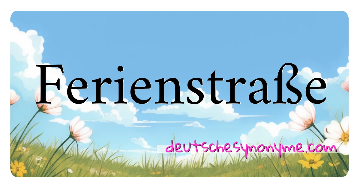 Ferienstraße Synonyme Kreuzworträtsel bedeuten Erklärung und Verwendung