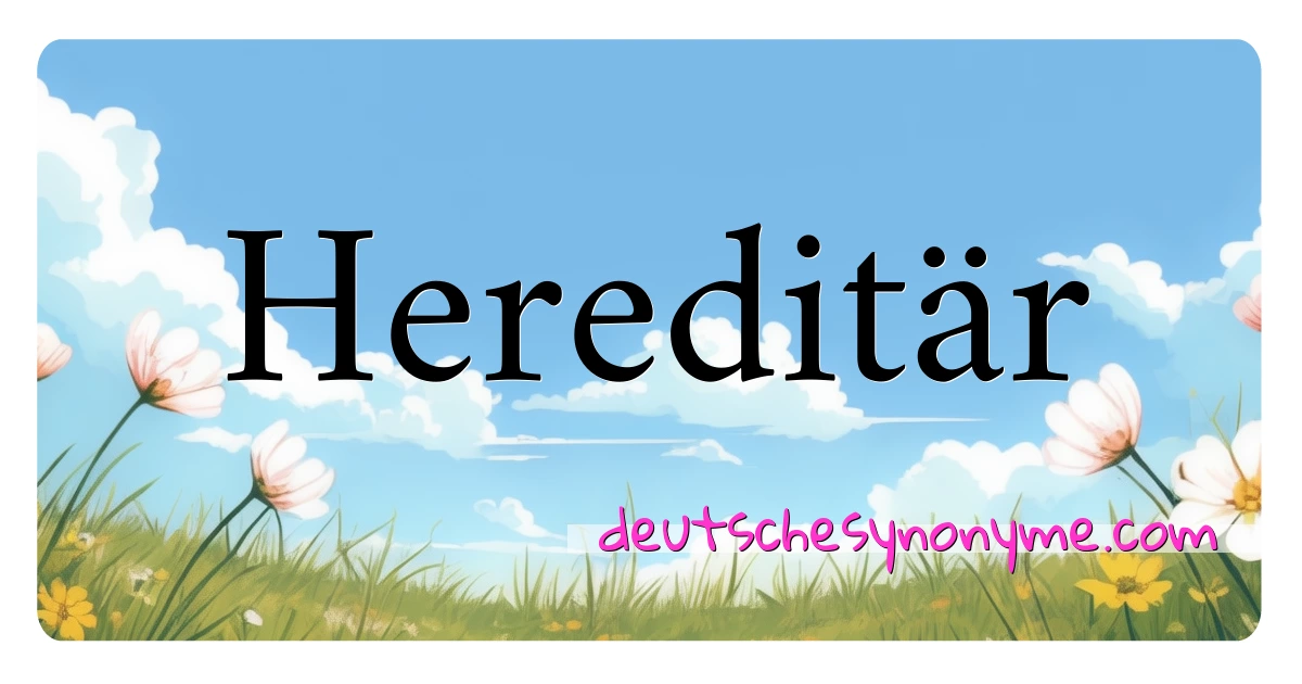 Hereditär Synonyme Kreuzworträtsel bedeuten Erklärung und Verwendung