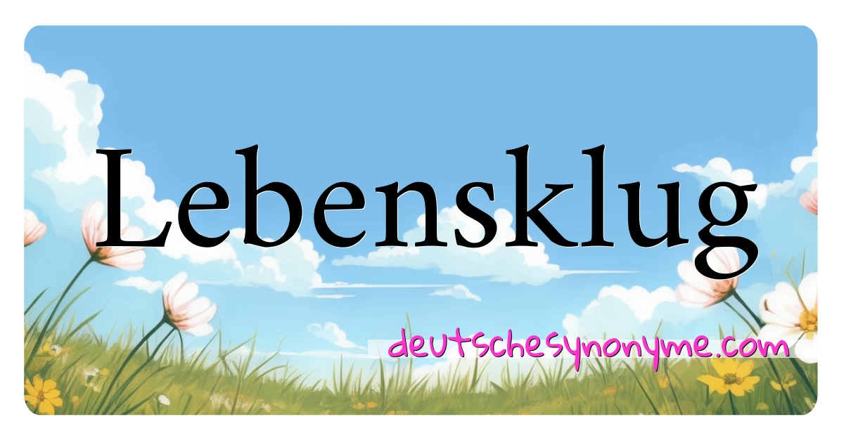 Lebensklug Synonyme Kreuzworträtsel bedeuten Erklärung und Verwendung