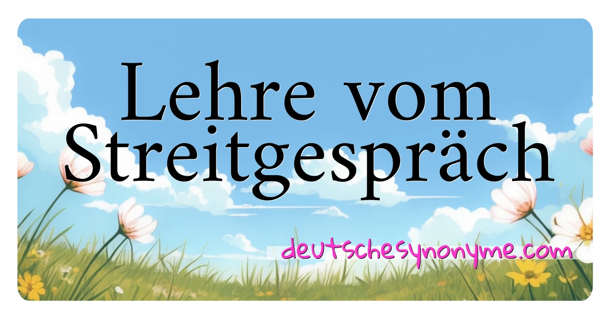 Lehre vom Streitgespräch Synonyme Kreuzworträtsel bedeuten Erklärung und Verwendung