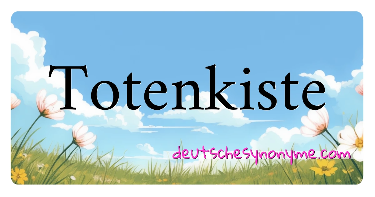 Totenkiste Synonyme Kreuzworträtsel bedeuten Erklärung und Verwendung