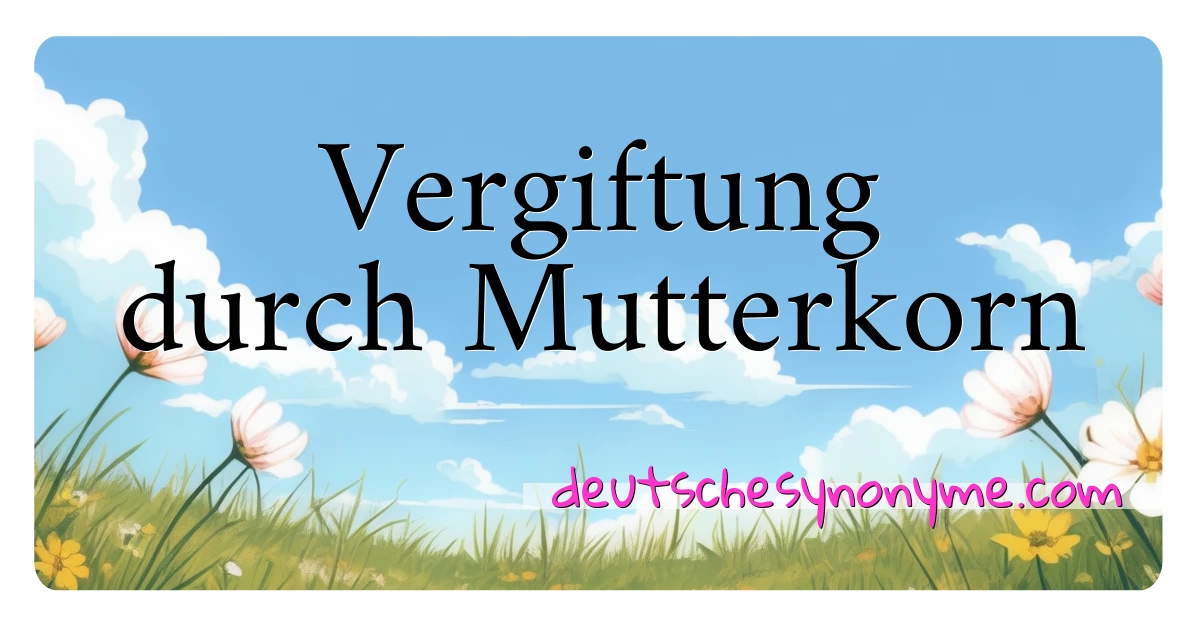 Vergiftung durch Mutterkorn Synonyme Kreuzworträtsel bedeuten Erklärung und Verwendung