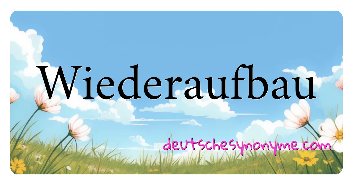 Wiederaufbau Synonyme Kreuzworträtsel bedeuten Erklärung und Verwendung