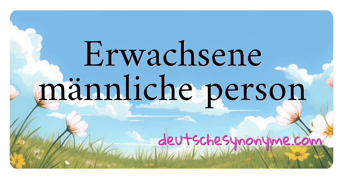 Erwachsene männliche person Synonyme Kreuzworträtsel bedeuten Erklärung und Verwendung