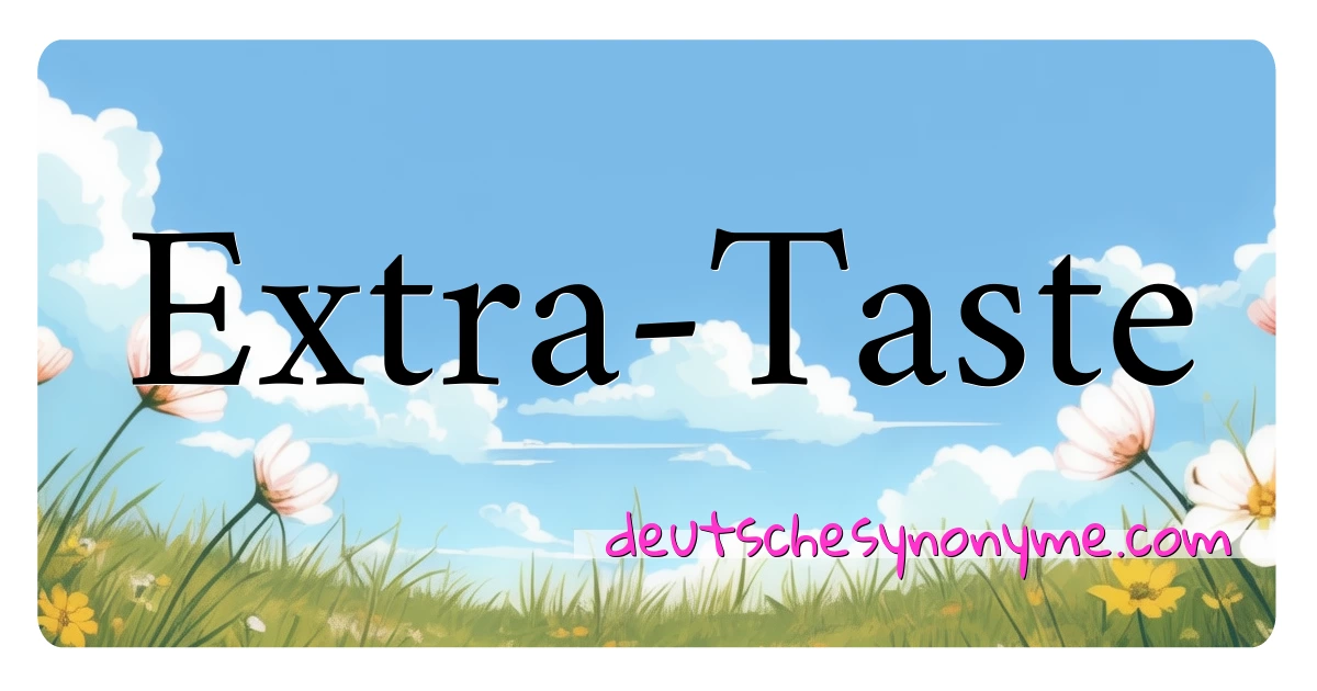 Extra-Taste Synonyme Kreuzworträtsel bedeuten Erklärung und Verwendung