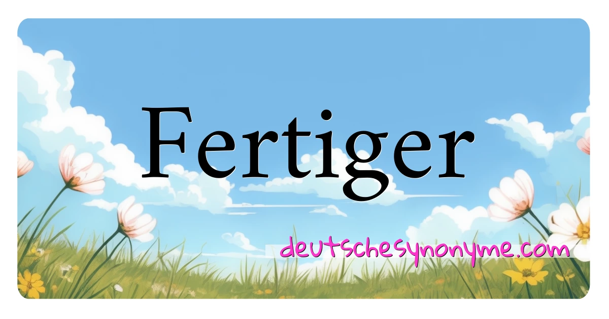 Fertiger Synonyme Kreuzworträtsel bedeuten Erklärung und Verwendung