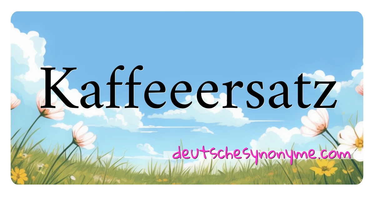 Kaffeeersatz Synonyme Kreuzworträtsel bedeuten Erklärung und Verwendung