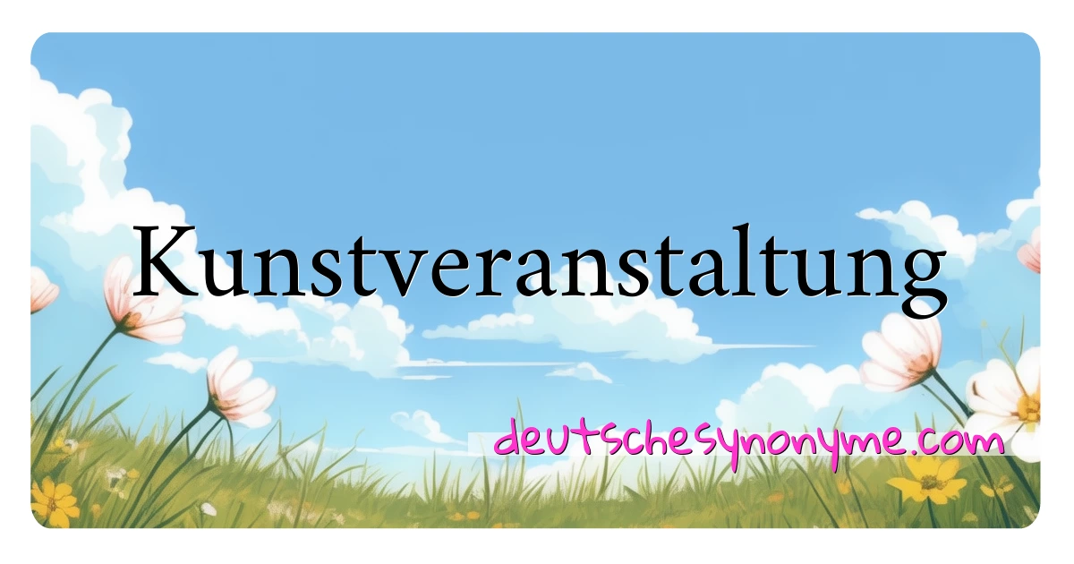 Kunstveranstaltung Synonyme Kreuzworträtsel bedeuten Erklärung und Verwendung