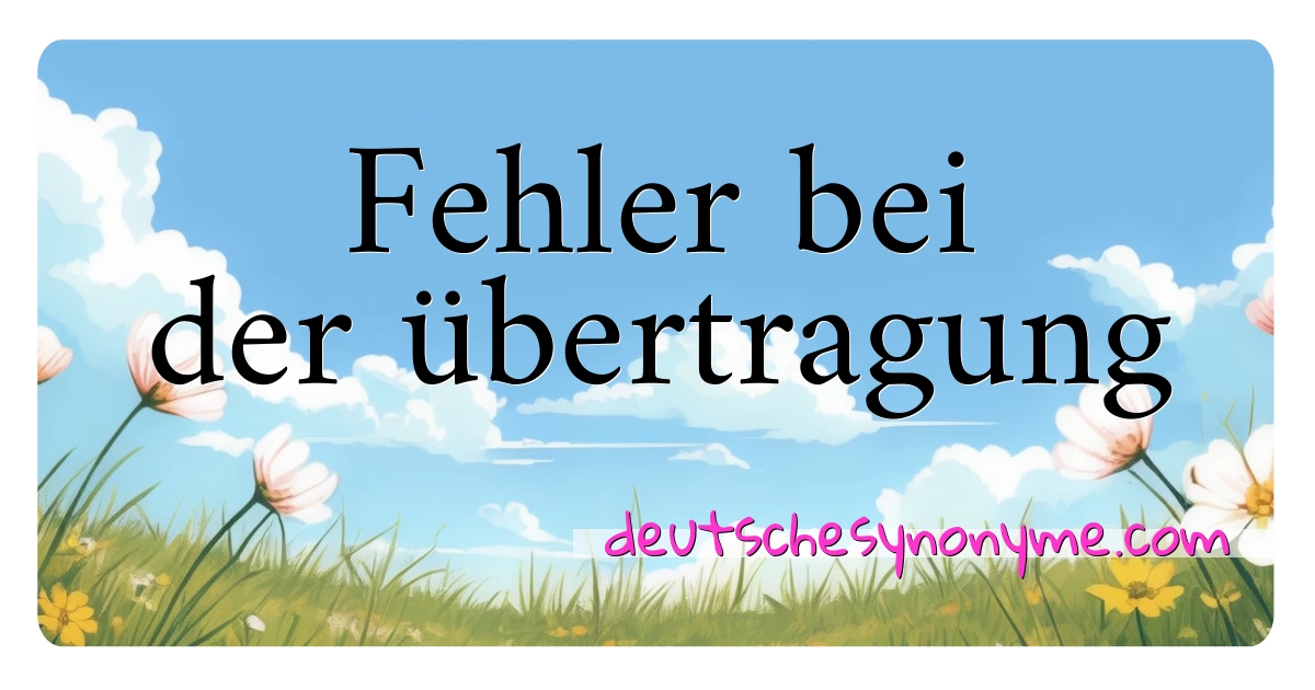 Fehler bei der übertragung Synonyme Kreuzworträtsel bedeuten Erklärung und Verwendung