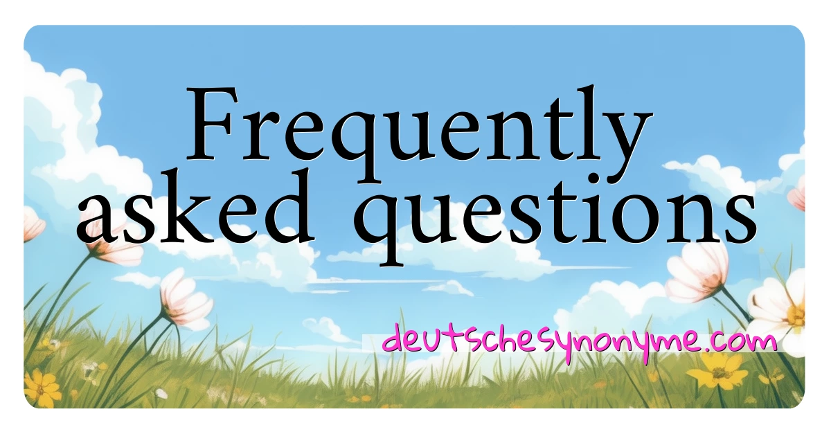 Frequently asked questions Synonyme Kreuzworträtsel bedeuten Erklärung und Verwendung