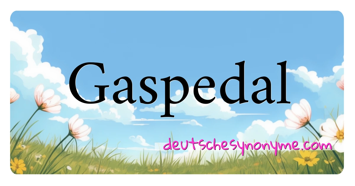 Gaspedal Synonyme Kreuzworträtsel bedeuten Erklärung und Verwendung