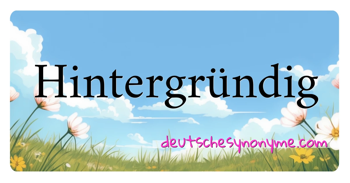 Hintergründig Synonyme Kreuzworträtsel bedeuten Erklärung und Verwendung