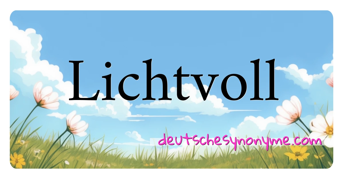 Lichtvoll Synonyme Kreuzworträtsel bedeuten Erklärung und Verwendung