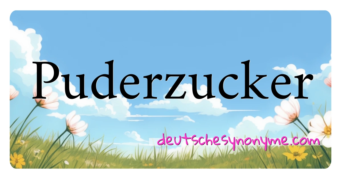 Puderzucker Synonyme Kreuzworträtsel bedeuten Erklärung und Verwendung