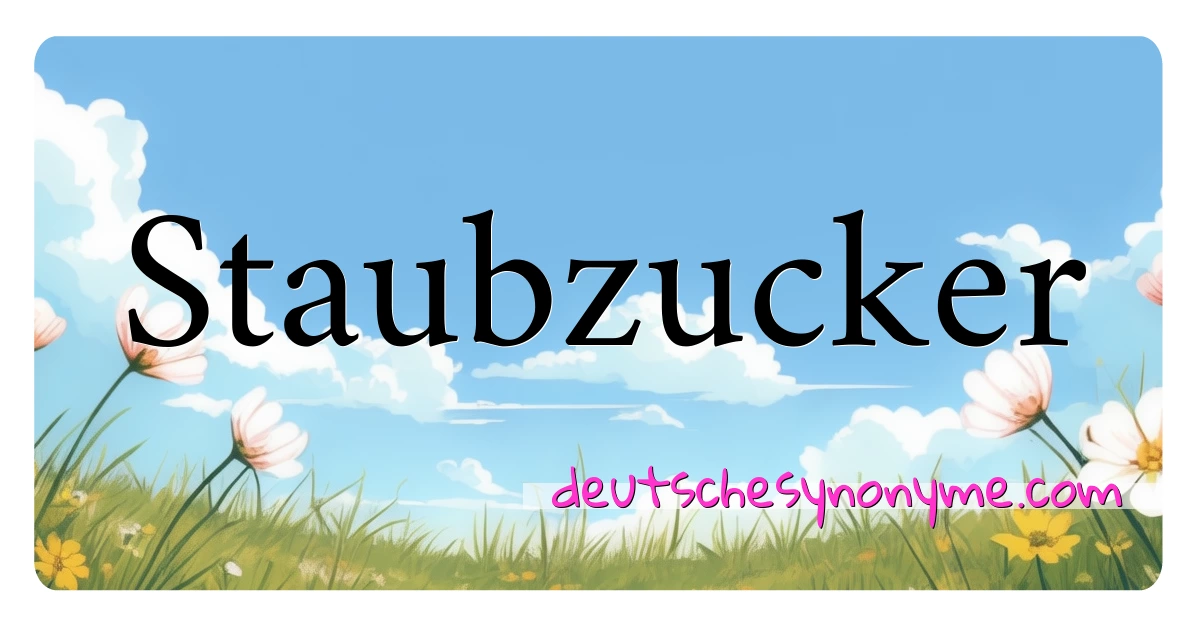 Staubzucker Synonyme Kreuzworträtsel bedeuten Erklärung und Verwendung