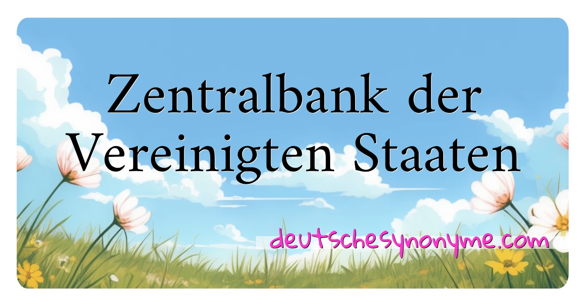 Zentralbank der Vereinigten Staaten Synonyme Kreuzworträtsel bedeuten Erklärung und Verwendung