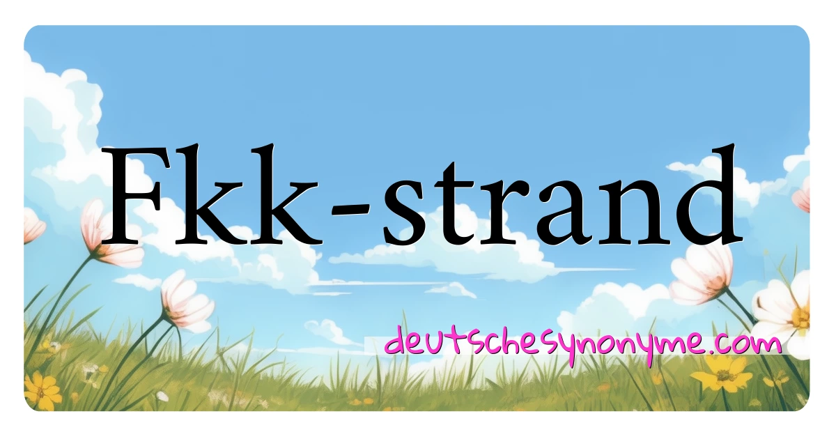 Fkk-strand Synonyme Kreuzworträtsel bedeuten Erklärung und Verwendung