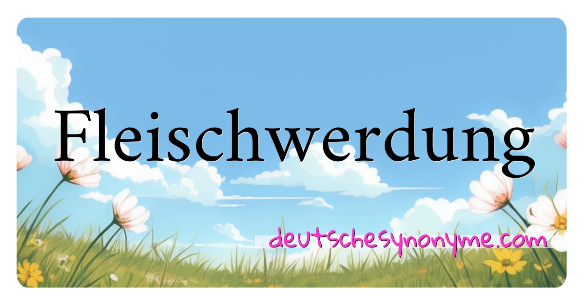 Fleischwerdung Synonyme Kreuzworträtsel bedeuten Erklärung und Verwendung