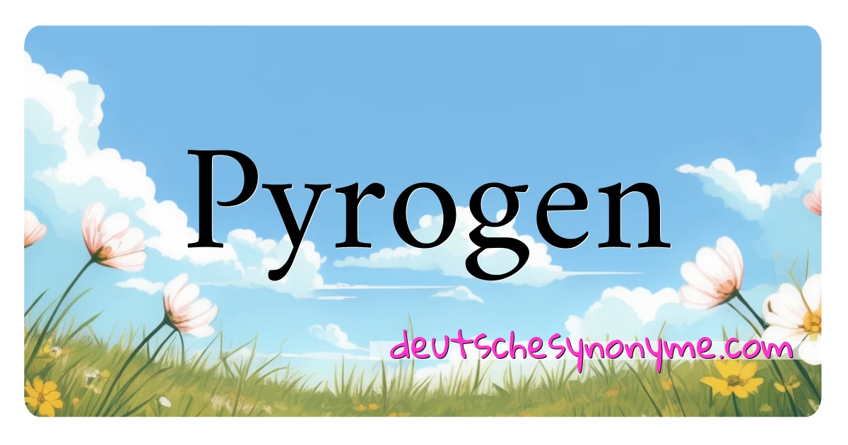 Pyrogen Synonyme Kreuzworträtsel bedeuten Erklärung und Verwendung