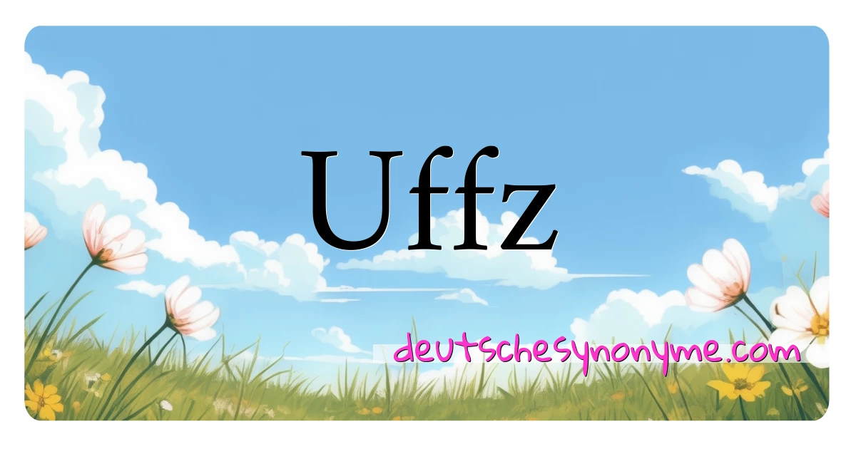 Uffz Synonyme Kreuzworträtsel bedeuten Erklärung und Verwendung